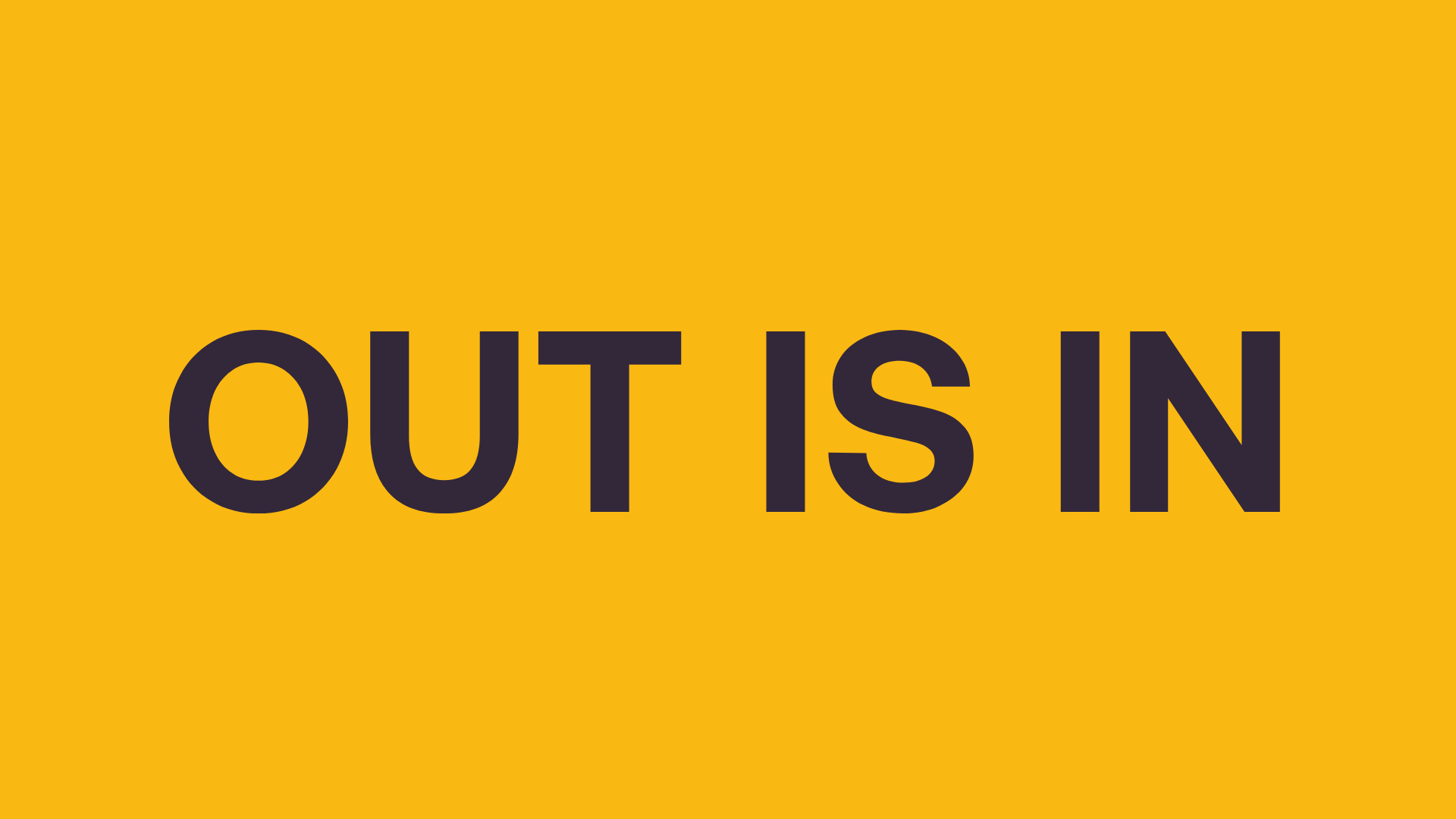 OUT IS IN